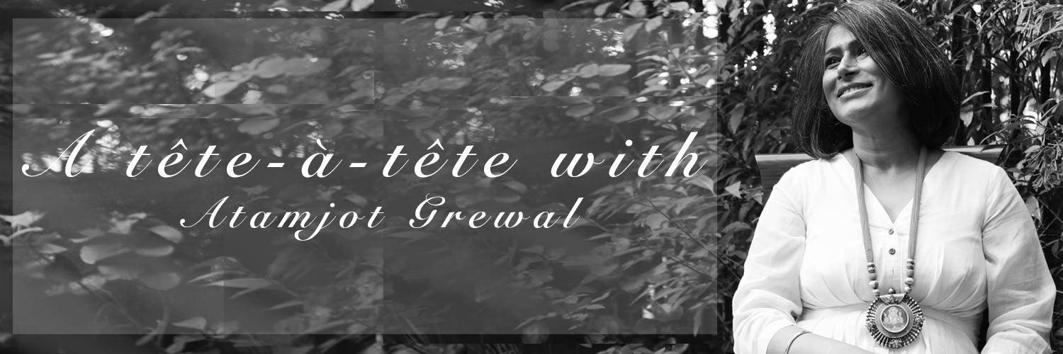 A tête-à-tête with Atamjot Grewal - Khara Kapas