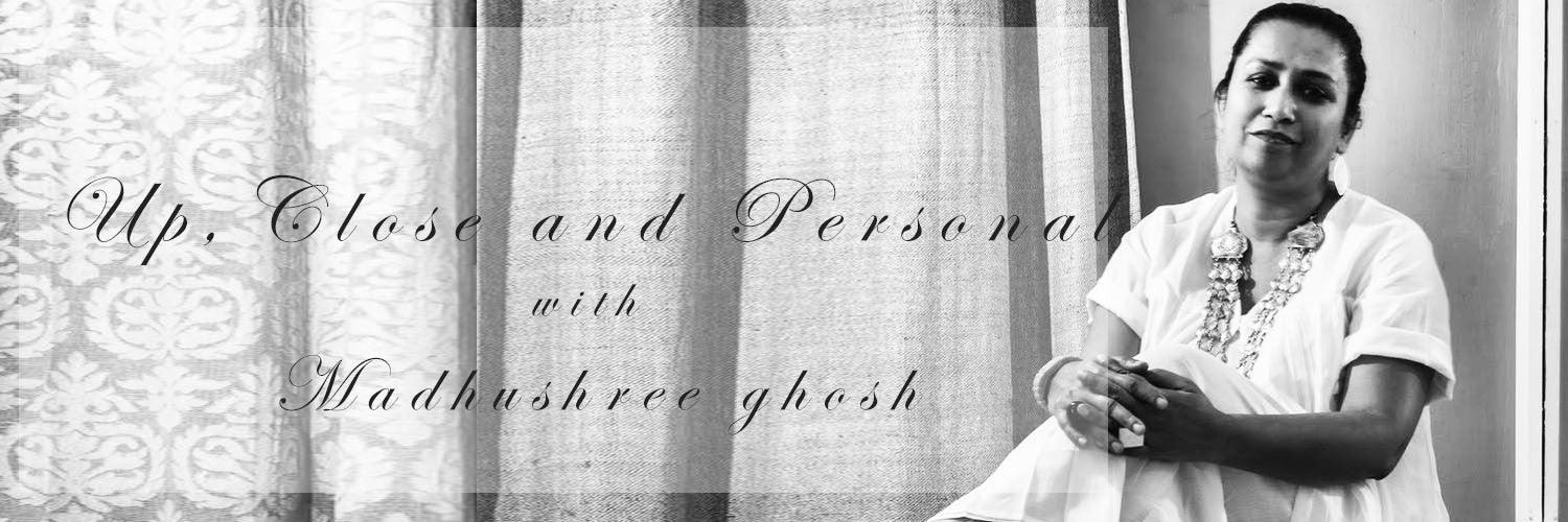 Up, Close & Personal with Madhushree Ghosh